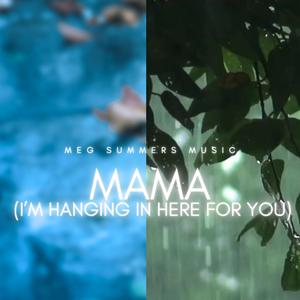 Mama, I'm Hanging In Here For You