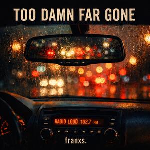 Too Damn Far Gone