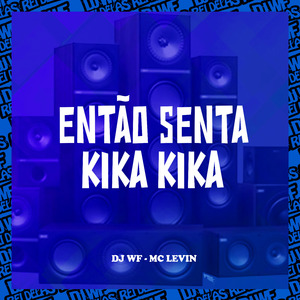 ENTÃO SENTA - KIKA KIKA