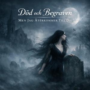 Död och Begraven Men jag återkommer till dig.