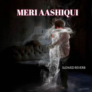 meri aashiqui slowed reverb