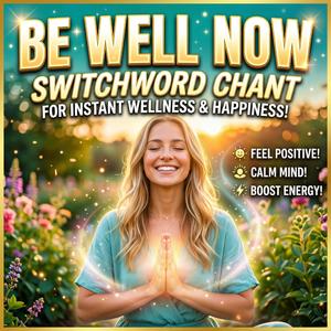 Be Well Now Switchword | Manifest Health & Happiness