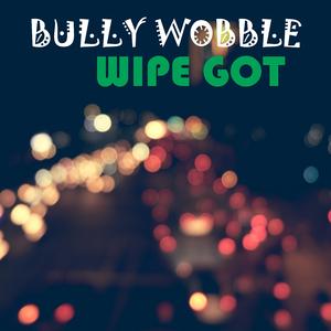 Bully Wobble Wipe Got