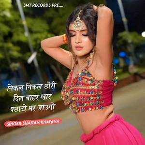 Nikal Nikal Dil Bahar Chori M Khar Pachato Mar Jaugo