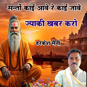 सन्तों कांई आवे रे कांई जावे ज्याकी खबर करो