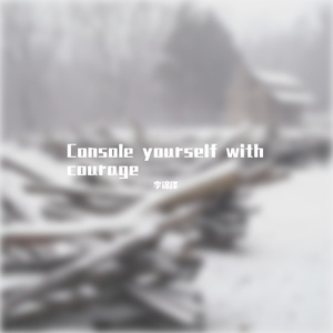 Console yourself with courage