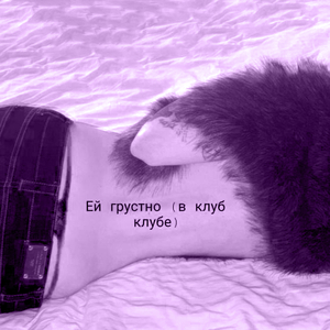 Ей грустно(в клуб клубе)