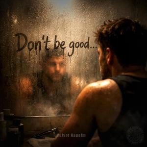 Don’t Be Good...