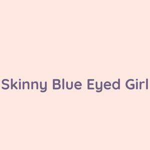 Skinny Blue Eyed Girl
