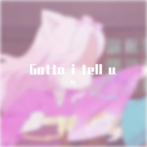 Gotta i tell u（让我告诉你
