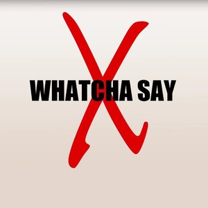 WHATCHA SAY