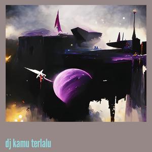 Dj Kamu Terlalu