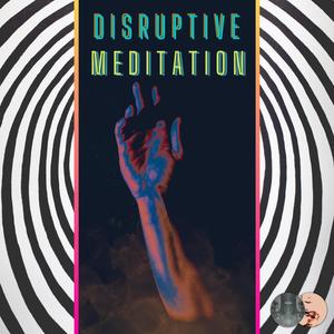 Disruptive Meditation
