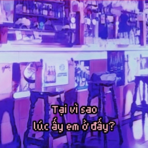 Tại Vì Sao Lúc Ấy Em Ở Đấy
