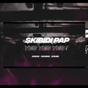 SKIBIDI PAP YES YES