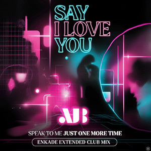 Say I Love You (Speak To Me Just One More Time EnKade Extended Club Mix)