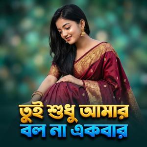 তুই শুধু আমার বল না একবার