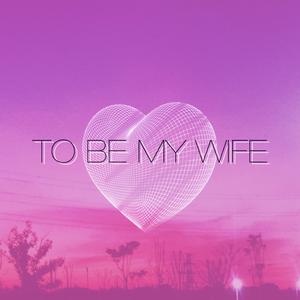 TO BE MY WIFE(Prod By Rising Beat）