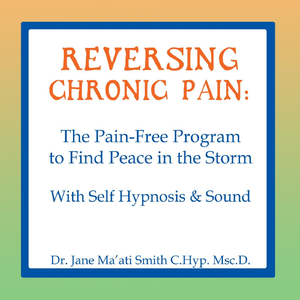 Reversing Chronic Pain (The Pain-Free Program to Find Peace in the Storm) [With Self Hypnosis & Sound]