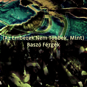 (Az Emberek Nem Többek, Mint) Baszó Férgek