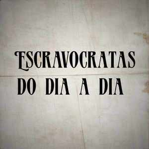 Escravocratas do Dia a Dia