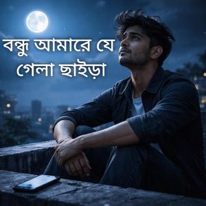 বন্ধু আমারে যে গেলা ছাইড়া