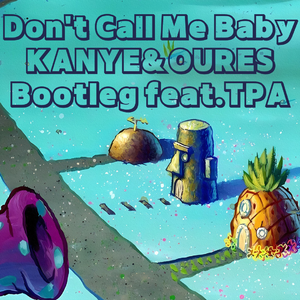 Don't Call Me Baby（KANYE&OURES Bootleg feat.TPA）