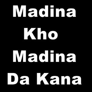 Madina Kho Madina Da Kana