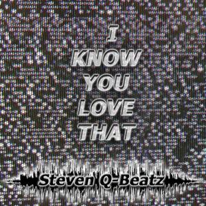 I Know You Love That