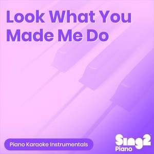 Look What You Made Me Do (Higher Key) [Originally Performed by Taylor Swift] (Piano Karaoke Version)