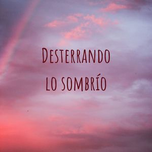 Desterrando lo sombrío