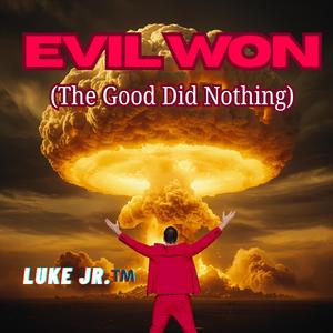 Evil Won (The Good did Nothing)
