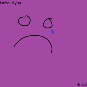 i missed you