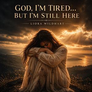 God, I'm Tired... But I'm Still Here