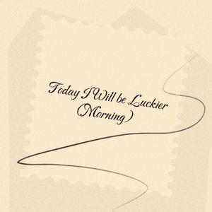 Today I Will be Luckier (Morning)