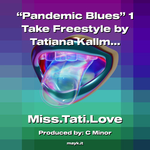 Pandemic Blues 1 Take Freestyle by Tatiana Kallmann AKA TATI