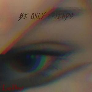 BE ONLY FRIENDS