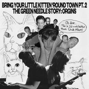 Bring Your Little Kitten 'Round Town pt. 2: The Green Needle Story: ORIGINS
