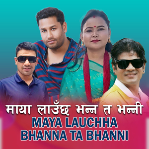 MAYA LAUCHHA BHANNA TA BHANNI