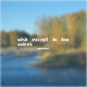 wish except in low voices