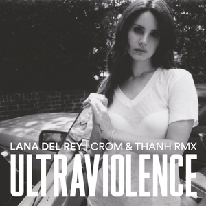 Ultraviolence (Crom & Thanh Remix)