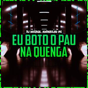 EU BOTO O PAU NA QUENGA