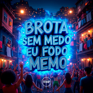 Brota Sem Medo Eu Fodo Memo