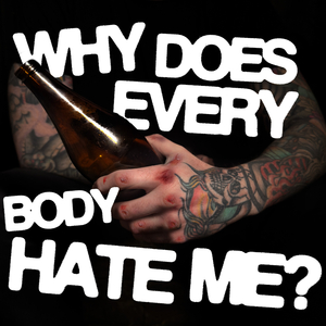 Why Does Everybody Hate Me?