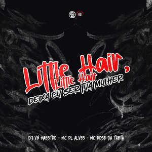 Litle Hair, Litle Hair Deixa Eu Ser Tua Mulher