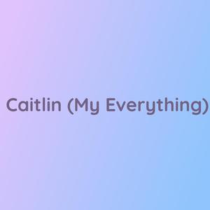 Caitlin (My Everything)