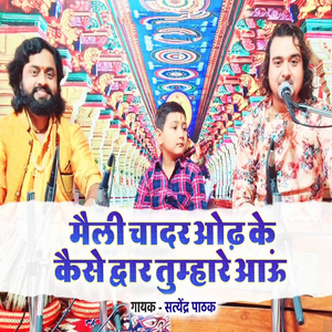 Maili Chadar Odh Ke Kaise Dwar Tuhare Aau