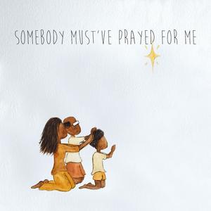 Somebody Must've Prayed For Me