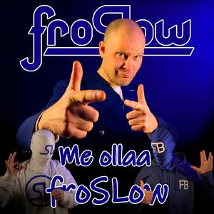 F&F&F (Me ollaa froSLow)