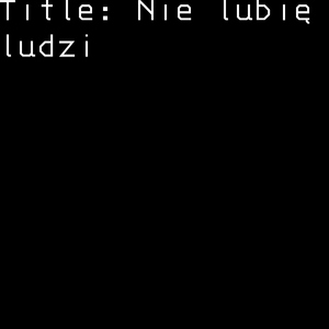 Nie lubię ludzi